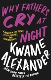 Kwame Alexander - Why Fathers Cry at Night - A Memoir in Love Poems, Letters, Recipes, and Remembrances.