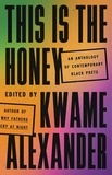 Kwame Alexander - This Is the Honey - An Anthology of Contemporary Black Poets.