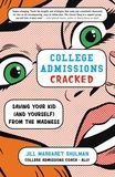 Jill Margaret Shulman - College Admissions Cracked - Saving Your Kid (and Yourself) from the Madness.