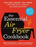 Bruce Weinstein - The Essential Air Fryer Cookbook - The Only Book You Need for Your Small, Medium, or Large Air Fryer.