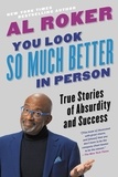  Al Roker - You Look So Much Better in Person - True Stories of Absurdity and Success.