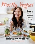 Brittany Mullins - Mostly Veggies - Easy Make-Ahead Meals for Healthy Living.
