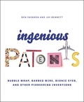 Ben Ikenson et Jay Bennett - Ingenious Patents - Bubble Wrap, Barbed Wire, Bionic Eyes, and Other Pioneering Inventions.
