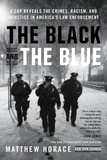 Matthew Horace et Ron Harris - The Black and the Blue - A Cop Reveals the Crimes, Racism, and Injustice in America's Law Enforcement.