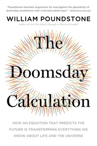 William Poundstone - The Doomsday Calculation - How an Equation that Predicts the Future Is Transforming Everything We Know About Life and the Universe.