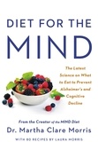 Martha Clare Morris - Diet for the MIND - The Latest Science on What to Eat to Prevent Alzheimer's and Cognitive Decline -- From the Creator of the MIND Diet.