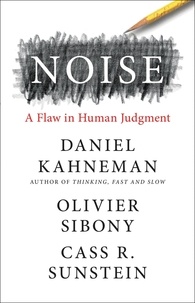 Daniel Kahneman et Olivier Sibony - Noise - A Flaw in Human Judgment.