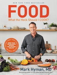 Mark Hyman - Food: What the Heck Should I Cook? - More than 100 Delicious Recipes--Pegan, Vegan, Paleo, Gluten-free, Dairy-free, and More--For Lifelong Health.