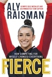 Aly Raisman - Fierce: How Competing for Myself Changed Everything.