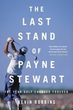 Kevin Robbins - The Last Stand of Payne Stewart - The Year Golf Changed Forever.