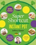 Jeffrey Eisner - Super Shortcut Instant Pot - The Ultimate Time-Saving Step-by-Step Cookbook.