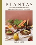 Alexa Soto - Plantas - Modern Vegan Recipes for Traditional Mexican Cooking.