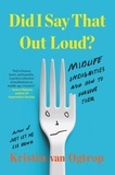 Kristin van Ogtrop - Did I Say That Out Loud? - Midlife Indignities and How to Survive Them.