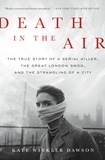 Kate Winkler Dawson - Death in the Air - The True Story of a Serial Killer, the Great London Smog, and the Strangling of a City.
