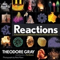 Theodore Gray - Reactions - An Illustrated Exploration of Elements, Molecules, and Change in the Universe.