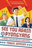 Travis Jeppesen - See You Again in Pyongyang - A Journey into Kim Jong Un's North Korea.