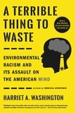 Harriet A. Washington - A Terrible Thing to Waste - Environmental Racism and Its Assault on the American Mind.