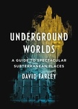David Farley - Underground Worlds - A Guide to Spectacular Subterranean Places.