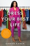 Dawnn Karen - Dress Your Best Life - How to Use Fashion Psychology to Take Your Look -- and Your Life -- to the Next Level.