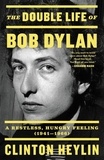 Clinton Heylin - The Double Life of Bob Dylan - A Restless, Hungry Feeling, 1941-1966.