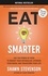 Shawn Stevenson - Eat Smarter - Use the Power of Food to Reboot Your Metabolism, Upgrade Your Brain, and Transform Your Life.
