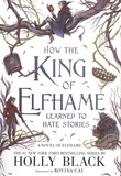 Holly Black et Rovina Cai - Elfhame  : How the king of Elfhame learned to hate stories.
