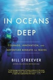 Bill Streever - In Oceans Deep - Courage, Innovation, and Adventure Beneath the Waves.