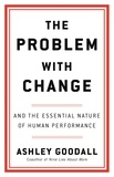 Ashley Goodall - The Problem with Change - And the Essential Nature of Human Performance.