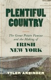 Tyler Anbinder - Plentiful Country - The Great Potato Famine and the Making of Irish New York.