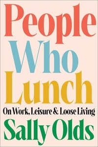 Sally Olds - People Who Lunch - On Work, Leisure, and Loose Living.
