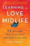 Chip Conley - Learning to Love Midlife - 12 Reasons Why Life Gets Better with Age.