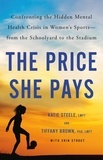 Tiffany Brown et Katie Steele - The Price She Pays - Confronting the Hidden Mental Health Crisis in Women's Sports—from the Schoolyard to the Stadium.