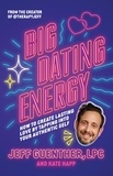 Jeff Guenther et Kate Happ - Big Dating Energy - How to Create Lasting Love by Tapping Into Your Authentic Self.
