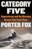 Porter Fox - Category Five - Superstorms and the Warming Oceans That Feed Them.