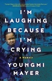Youngmi Mayer - I'm Laughing Because I'm Crying - A Memoir.