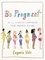 Eugenia Viti - Be Pregnant - An Illustrated Companion for Moms-to-Be.