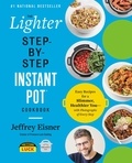 Jeffrey Eisner - The Lighter Step-By-Step Instant Pot Cookbook - Easy Recipes for a Slimmer, Healthier You—With Photographs of Every Step.