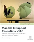 Apple Training Series: Mac OS X Support Essentials v10.6 - A Guide to Supporting and Troubleshooting Mac OS X V10.6 Snow Leopard.