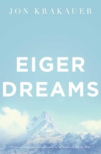 Jon Krakauer - Eiger Dreams - Ventures among men and mountains.