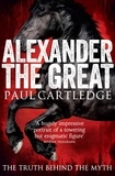 Paul Cartledge - Alexander the Great - The Truth Behind the Myth.