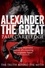 Paul Cartledge - Alexander the Great - The Truth Behind the Myth.