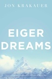 Jon Krakauer - Eiger Dreams - Ventures among men and mountains.