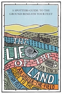 Ian Vince - The Lie of the Land - An under-the-field guide to the British Isles.