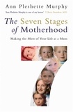 Ann Pleshette Murphy - The Seven Stages of Motherhood - Making the Most of Your Life as a Mum.