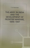 T. R. Moreman - The Army in India and the Development of Frontier Warfare, 1849-1947.