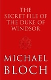 Michaël Bloch - The Secret File of the Duke of Windsor.