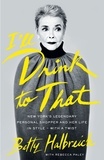 Betty Halbreich - I'll Drink to That - New York's Legendary Personal Shopper and Her Life in Style - With a Twist.