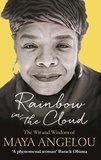 Maya Angelou - Rainbow in the Cloud - The Wit and Wisdom of Maya Angelou.