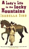 Isabella l. Bird - A Lady's Life In The Rocky Mountains.