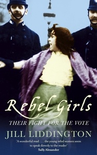 Jill Liddington - Rebel Girls - How votes for women changed Edwardian lives.